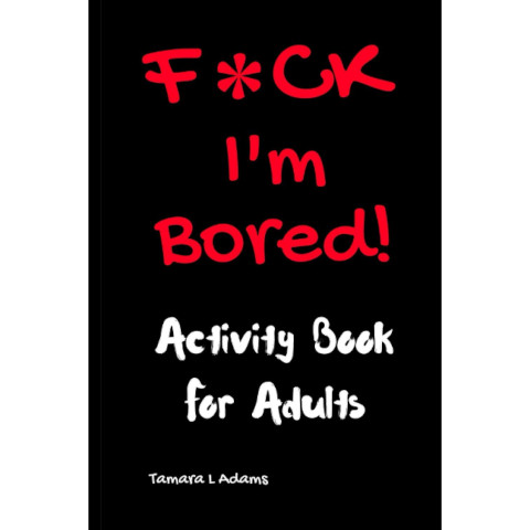 F*ck I'm Bored - The Activity Book For Adults